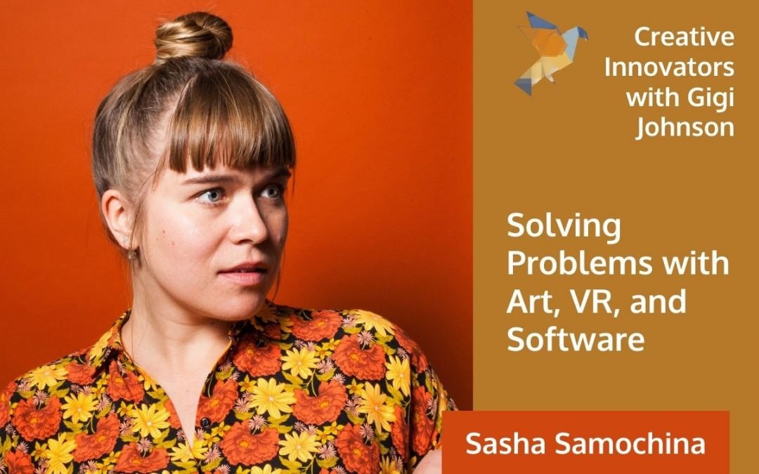 Solving Problems with Art, VR, and Software . . . with Sasha Samochina